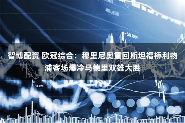 智博配资 欧冠综合：穆里尼奥重回斯坦福桥利物浦客场爆冷马德里双雄大胜